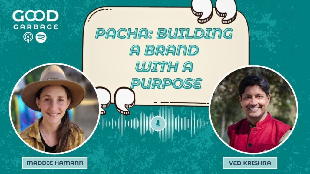 Building a Brand with a Purpose with Pacha’s Maddie Hamann | Good Garbage Podcast with Ved Krishna
