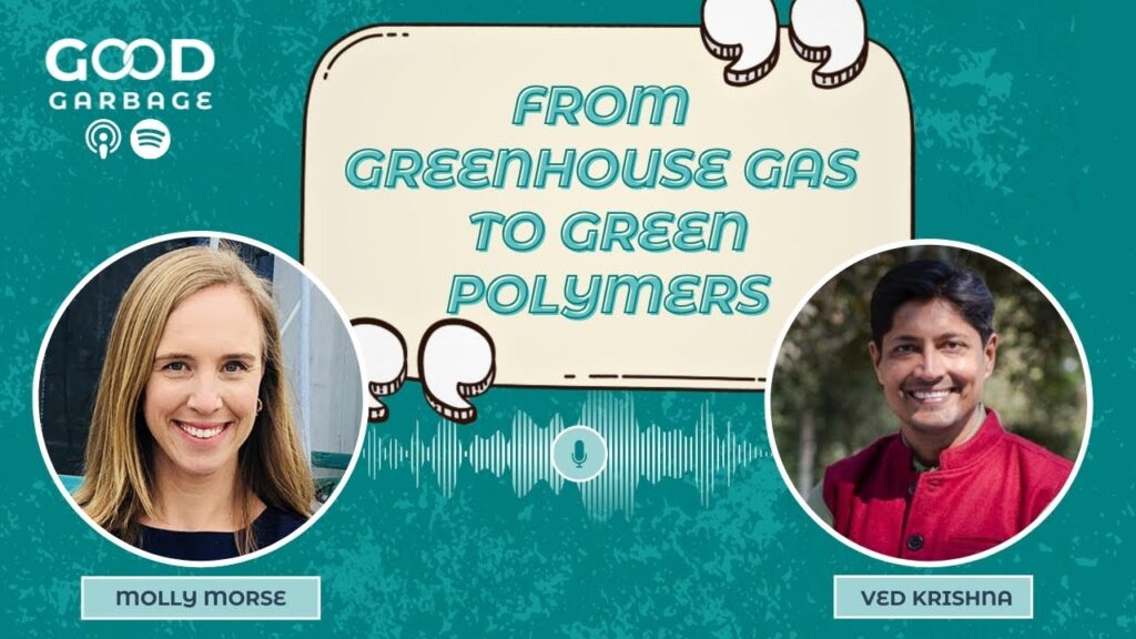 Good Garbage with Ved Krishna: From Greenhouse Gas to Green Polymers with Molly Morse
