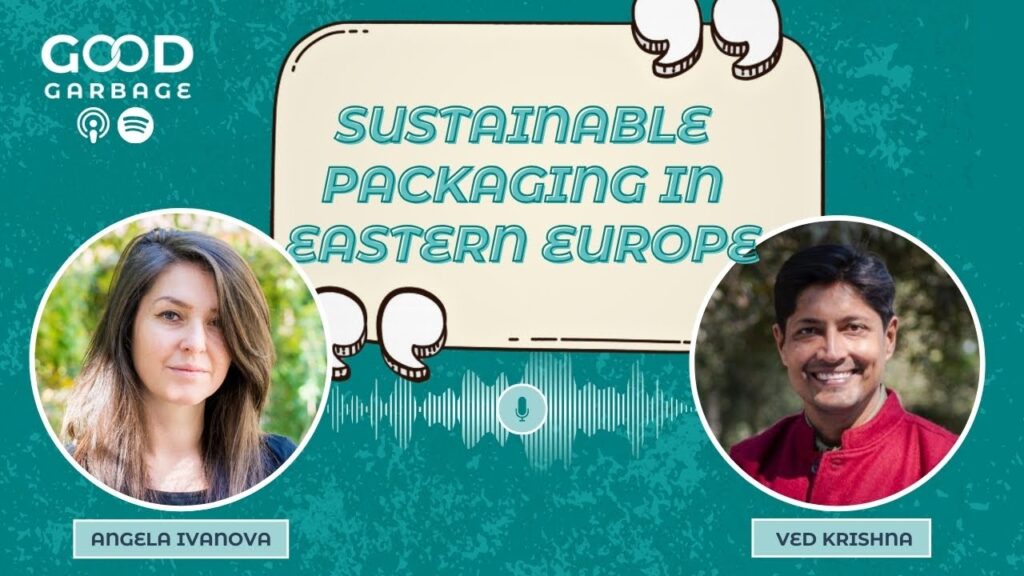 Good Garbage with Ved Krishna: Sustainable Packaging in Eastern Europe with Angela Ivanova